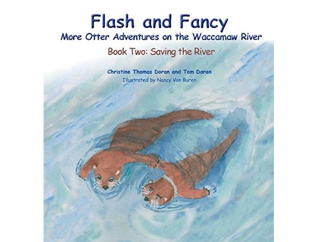 Livro Flash And Fancy More Otter Adventures On The Waccamaw River Book Two Saving The River De Christine Thomas Doran E Tom Doran (inglês - Capa Dura)