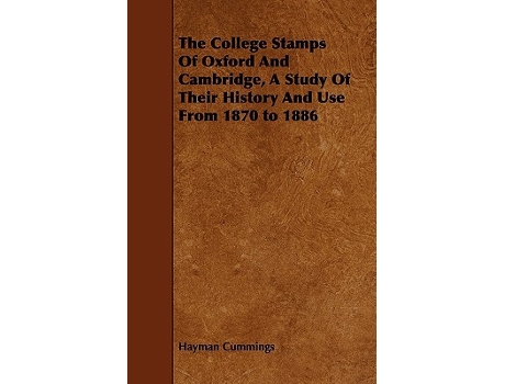 Livro The College Stamps Of Oxford And Cambridge A Study Of Their History And Use From 1870 to 1886 de Hayman Cummings (Inglês)