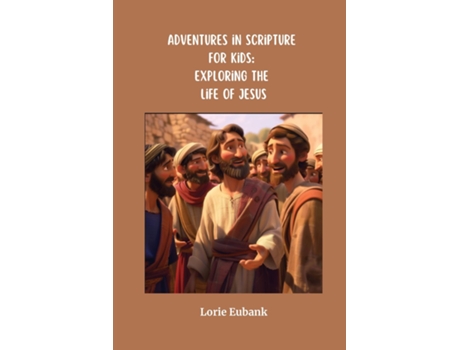 Livro Adventures in Scripture for Kids Exploring the Life of Jesus de Lorie Eubank (Inglês)