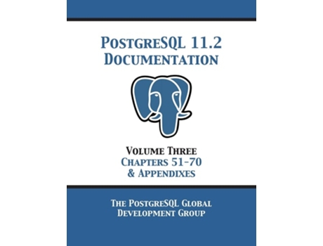 Livro Postgresql 11 Documentation Manual Version 11.2 Volume 3 Chapters 51-70 Amp Appendixes De Postgresql Global Development Group (inglês)