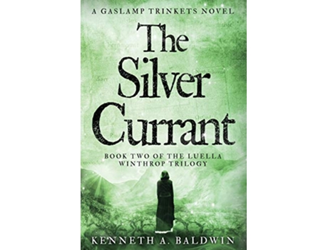 Livro The Silver Currant A Gaslamp Trinkets Novel The Luella Winthrop Trilogy de Kenneth A Baldwin (Inglês)