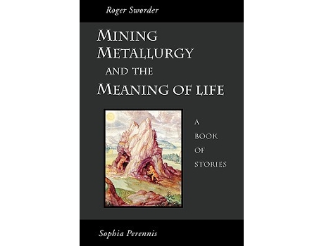 Livro Mining, Metallurgy and the Meaning of Life de Roger Sworder (Inglês)