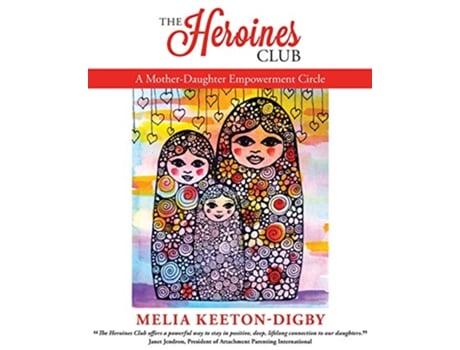 Livro The Heroines Club A MotherDaughter Empowerment Circle de Melia KeetonDigby (Inglês)