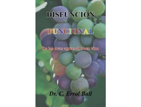 Livro Disfunción Funcional De Las Uvas Agrias Al Buen Vino De Dr C Errol Ball (espanhol)