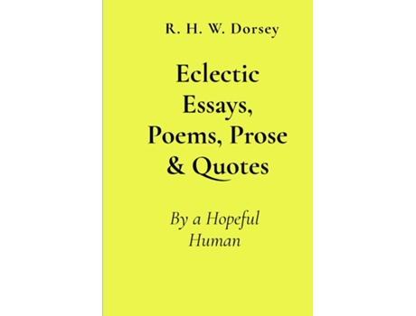 Livro Eclectic Essays, Poems, Prose amp Quotes By a Hopeful Human de R H W Dorsey (Inglês)