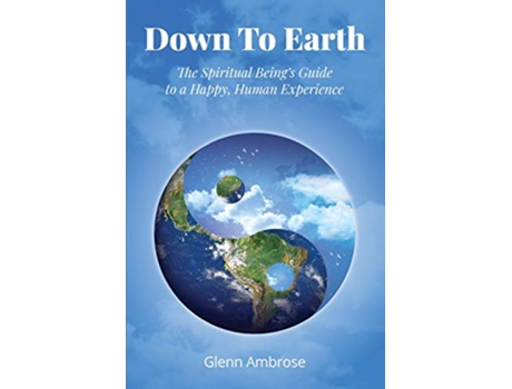Livro Down To Earth The Spiritual Beings Guide to a Happy Human Experience de Glenn Ambrose (Inglês)