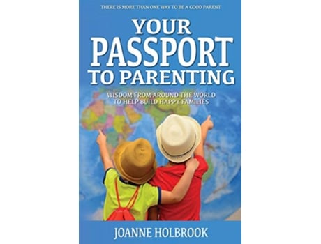 Livro Your Passport To Parenting Wisdom from around the world to help build happy families de Joanne Holbrook (Inglês)