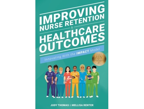 Livro Improving Nurse Retention And Healthcare Outcomes Innovating With The Impact Model De Judy Thomas E Mellisa Renter (inglês)