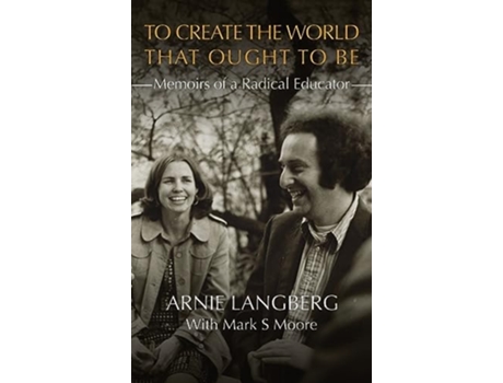 Livro To Create the World That Ought to Be Memoirs of a Radical Educator de Arnie Langberg (Inglês)