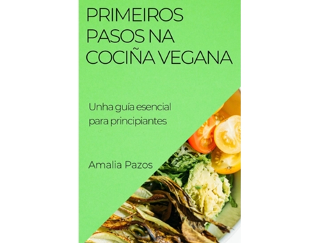 Livro Primeiros Pasos na Cociña Vegana Unha guía esencial para principiantes de Amalia Pazos (Inglês)