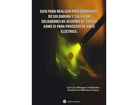 Livro Guía Para Realizar Procedimientos De Soldadura Y Calificar Soldadores De Acuerdo Al Código Asme Ix Para Arco Eléctrico de Jose Luis Meseguer Valdenebro (Espanhol)