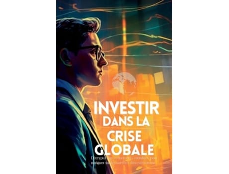 Livro Investir dans la Crise Globale Décrypter les événements mondiaux pour naviguer sur les marchés dinvestissement de Vivienne Elara (Francês)