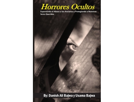 Livro Horrores Ocultos Exponiendo el Abuso a los Ancianos y Protegiendo a Nuestros Seres Queridos de Danish Ali Bajwa (Inglês)
