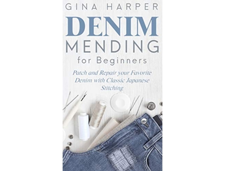 Livro Denim Mending for Beginners Patch and Repair your Favorite Denim with Classic Japanese Stitching de Gina Harper (Inglês)
