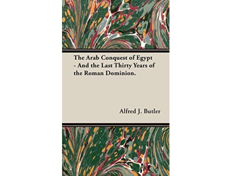 Livro The Arab Conquest of Egypt And the Last Thirty Years of the Roman Dominion de Alfred J Butler (Inglês)