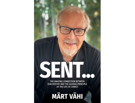 Livro SENT... The Amazing Connection Between Our Destiny and the Guiding Principle of the Life of Christ! de Märt Vähi (Inglês)