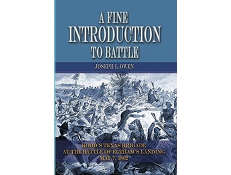Livro A Fine Introduction to Battle Hoods Texas Brigade at The Battle of Elthams Landing May 7 1862 de Joseph Owen (Inglês - Capa Dura)