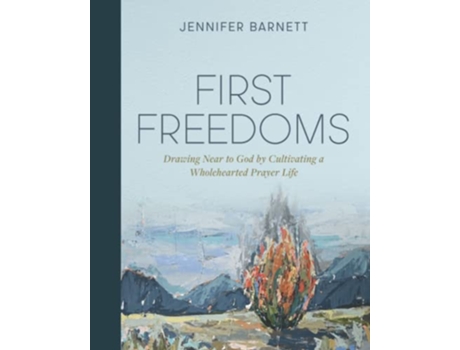 Livro First Freedoms Drawing Near to God by Cultivating a Wholehearted Prayer Life de Jennifer Barnett (Inglês)