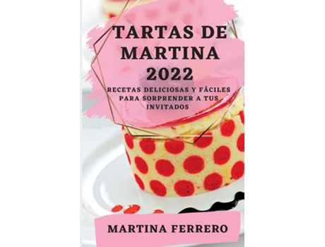 Livro Tartas De Martina 2022 Recetas Deliciosas Y Fáciles Para Sorprender A Tus Invitados De Martina Ferrero (inglês)