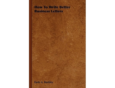 Livro How to Write Better Business Letters de Earle A Buckley (Inglês)