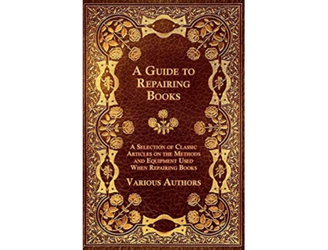 Livro A Guide to Repairing Books A Selection of Classic Articles on the Methods and Equipment Used When Repairing Books de Various Authors (Inglês)