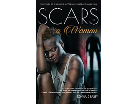 Livro Scars Of A Woman The Story Of A Womans Suffering Frustration And Pain The Armah Trilogy de Tonyia J Bailey (Inglês)