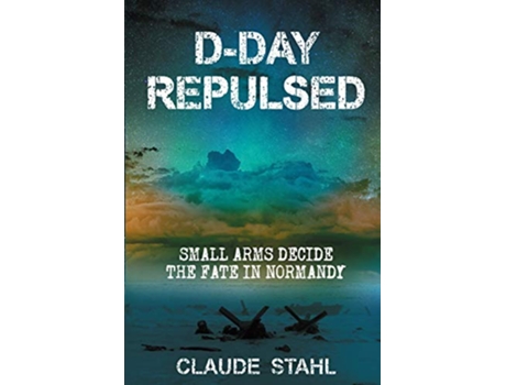 Livro DDay Repulsed Small Arms Decide The Fate In Normandy 1944 de Claude Stahl (Inglês)