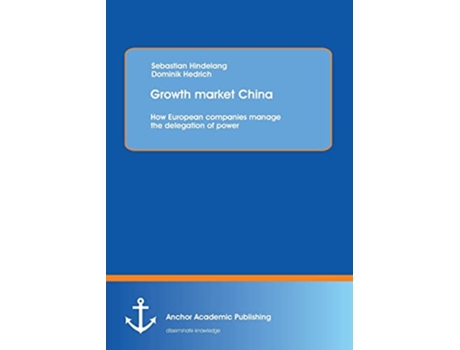 Livro Growth Market China How European Companies Manage the Delegation of Power de Sebastian Hindelang e Dominik Hedrich (Inglês)