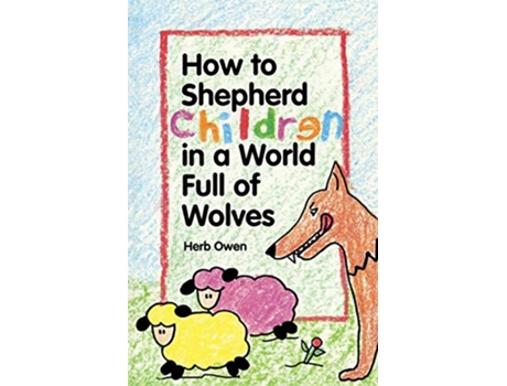 Livro How To Shepherd Children In A World Full Of Wolves de Herb Owen (Inglês)