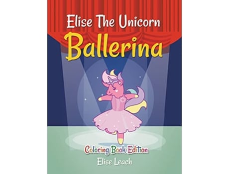 Livro Elise The Unicorn Ballerina Coloring Book Edition de Elise Leach (Inglês)