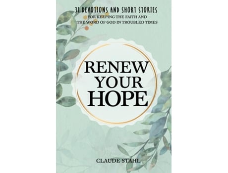 Livro Renew Your Hope 31 Devotions And Short Stories For Keeping The Faith And The Word Of God In Troubled Times De Claude Stahl (inglês)