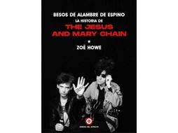 Livro Besos De Alambre De Espino La Historia De The Jesus And Mary Chain de Howe e Zoë