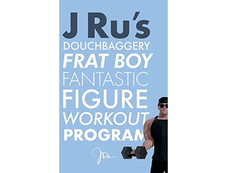 Livro J Rus Douchbaggery Frat Boy Fantastic Figure Workout Program de J Ru (Inglês - Capa Dura)
