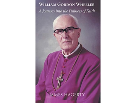 Livro William Gordon Wheeler A Journey Into the Fullness of Faith de James Hagerty (Inglês)
