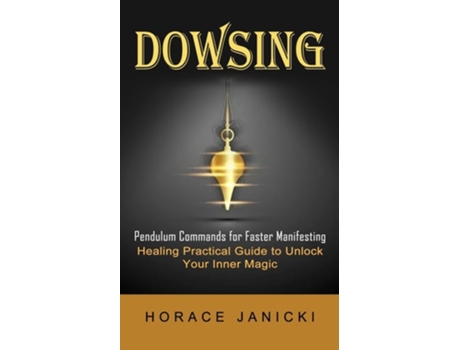 Livro Dowsing Pendulum Commands For Faster Manifesting De Horace Janicki (inglês)