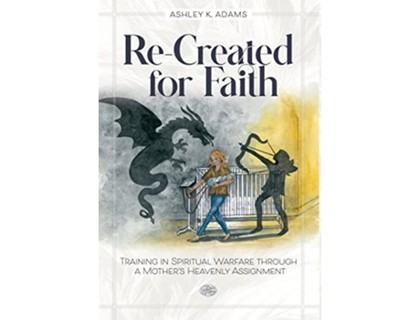 Livro ReCreated for Faith Training in Spiritual Warfare through a Mothers Heavenly Assignment de Ashley K Adams (Inglês)