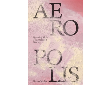 Livro Aeropolis – Queering Air in Toxicpolluted Worlds de Nerea Calvillo (Inglês)