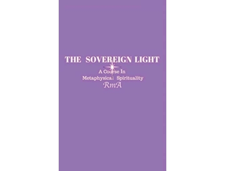 Livro The Sovereign Light A Course In Metaphysical Spirituality de RmA (Inglês)