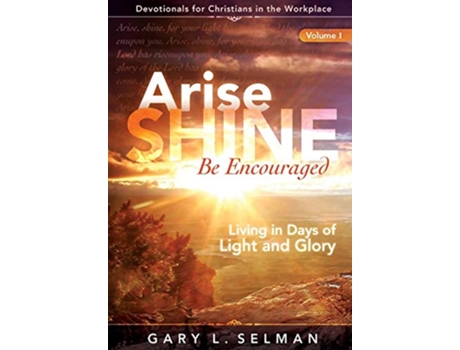 Livro Arise Shine Be Encouraged Living in Days of Light and Glory Volume 1 de Gary L Selman (Inglês)