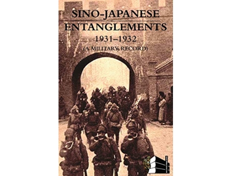 Livro SINOJAPANESE ENTANGLEMENTS 19311932 A Military Record de Motosada Zumoto (Inglês)