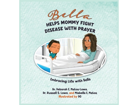 Livro Bella Helps Mommy Fight Disease with Prayer A Childrens Book about Liver Disease, Faith, and Healthy Choices de Deborah E Matos-Lowe (Inglês)