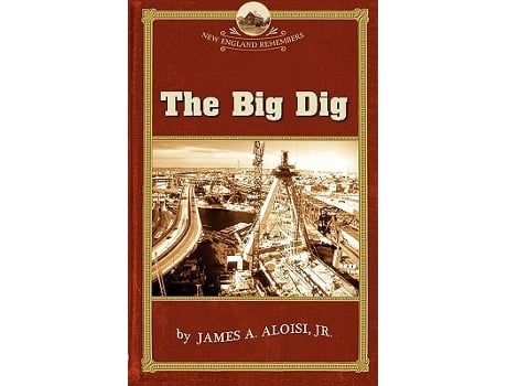 Livro Big Dig New England Remembers de James A Aloisi (Inglês)
