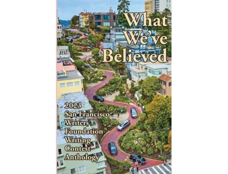 Livro What Weve Believed 2023 San Francisco Writers Foundation Writing Contest Anthology de Terry Ratner, Ml Barrs et al. (Inglês)
