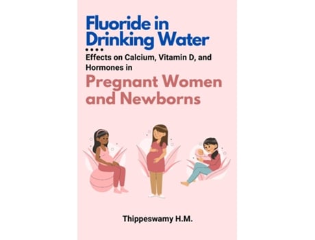 Livro Fluoride in Drinking Water Effects on Calcium, Vitamin D, and Hormones in Pregnant Women and Newborns de Thippeswamy HM (Inglês)