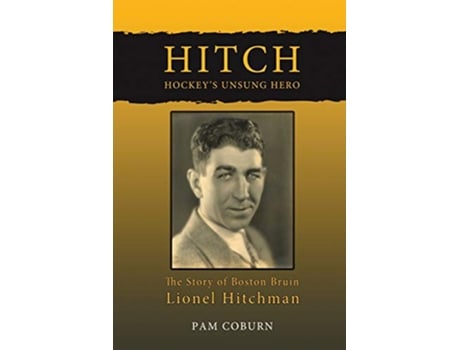 Livro Hitch Hockeys Unsung Hero The Story of Boston Bruin Lionel Hitchman de Pam Coburn (Inglês)
