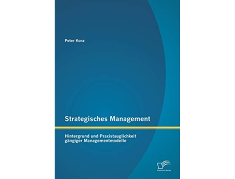 Livro Strategisches Management Hintergrund und Praxistauglichkeit gängiger Managementmodelle German Edition de Peter Konz (Alemão)