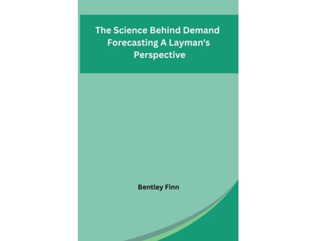 Livro The Science Behind Demand Forecasting A Laymans Perspective de Bentley Finn (Inglês)