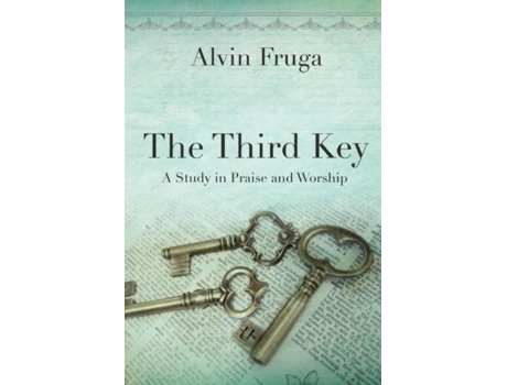 Livro The Third Key A Study In Praise And Worship De Alvin Fruga (inglês)