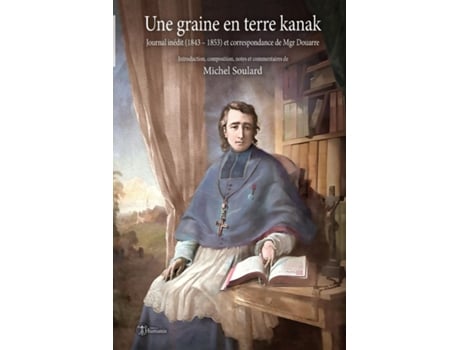 Livro Une Graine En Terre Kanak Journal Inédit Et Correspondance De Mgr Douarre De Michel Soulard (inglês)