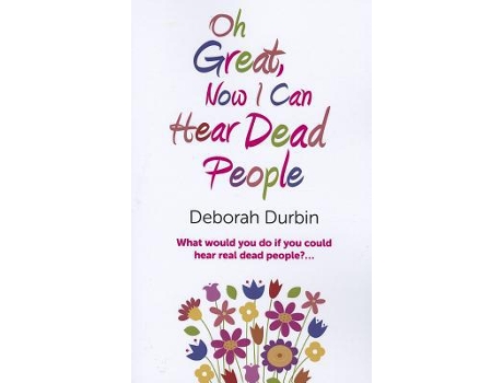 Livro Oh Great, Now I Can Hear Dead People – What would you do if you could suddenly hear real dead people? de Deborah Durbin (Inglês)